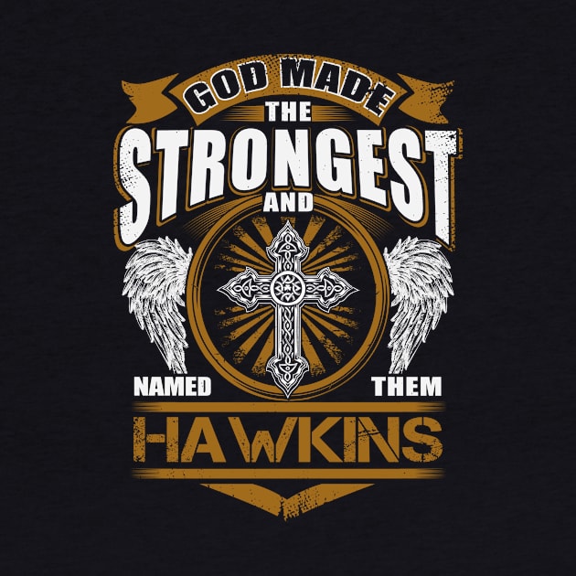 Hawkins Name T Shirt - God Found Strongest And Named Them Hawkins Gift Item by reelingduvet